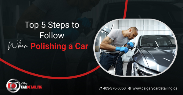 Top 5 Steps That You Need to Follow When Polishing a Car