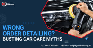 Wrong Order Detailing? Busting Car Care Myths